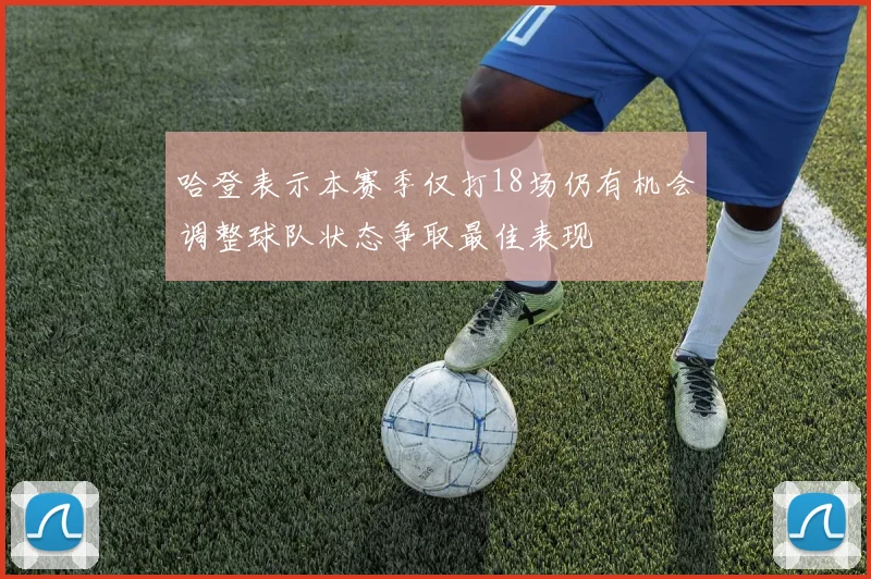 哈登表示本赛季仅打18场仍有机会调整球队状态争取最佳表现