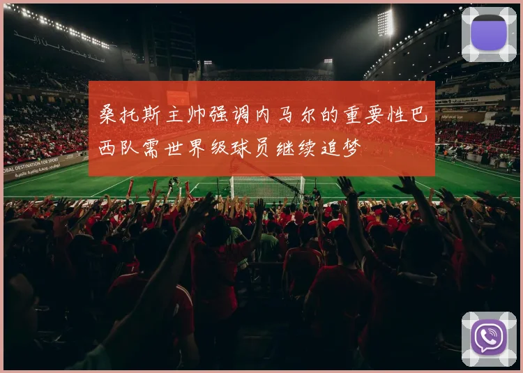 桑托斯主帅强调内马尔的重要性巴西队需世界级球员继续追梦
