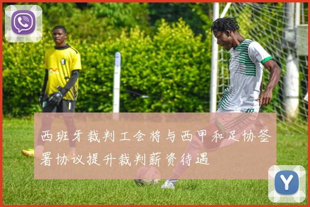 西班牙裁判工会将与西甲和足协签署协议提升裁判薪资待遇