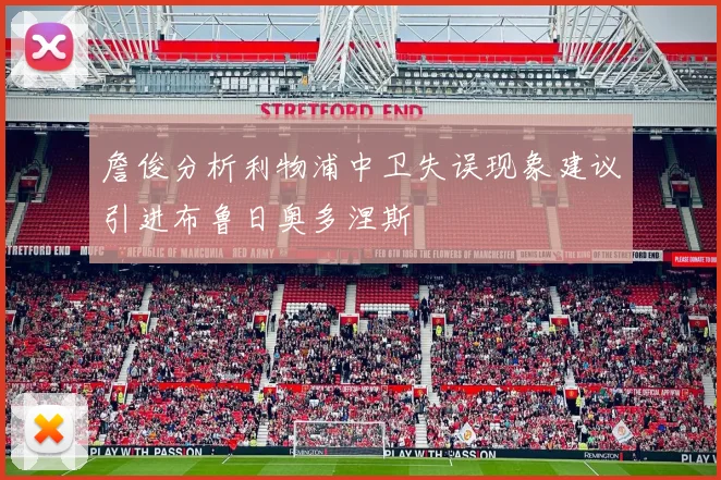 詹俊分析利物浦中卫失误现象建议引进布鲁日奥多涅斯